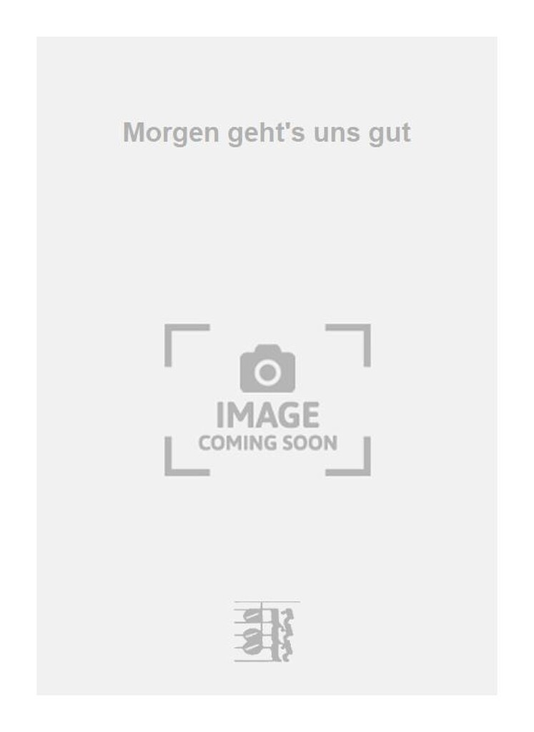 Morgen geht's uns gut